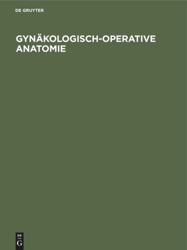 Gynäkologisch-operative Anatomie: Einfache und erweiterte Hysterektomie und ausgewählte Beckenbodenoperationen. Ein Atlas
