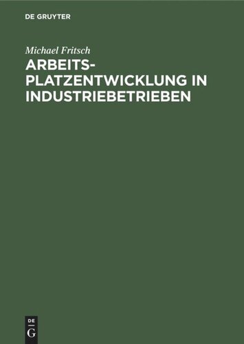 Arbeitsplatzentwicklung in Industriebetrieben: Entwurf einer Theorie der Arbeitsdynamik und empirische Analysen auf einzelwirtschaftlicher Ebene