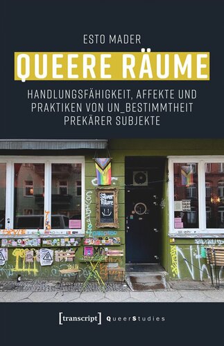 Queere Räume: Handlungsfähigkeit, Affekte und Praktiken von Un_Bestimmtheit prekärer Subjekte