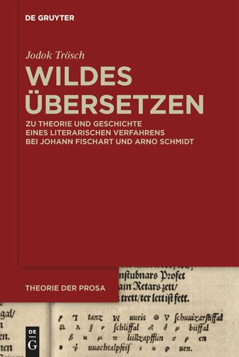 Wildes Übersetzen: Zu Theorie und Geschichte eines literarischen Verfahrens bei Johann Fischart und Arno Schmidt