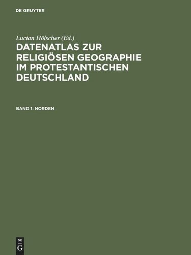 Datenatlas zur religiösen Geographie im protestantischen Deutschland: Von der Mitte des 19. Jahrhunderts bis zum Zweiten Weltkrieg