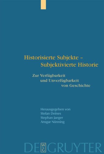Historisierte Subjekte - Subjektivierte Historie: Zur Verfügbarkeit und Unverfügbarkeit von Geschichte