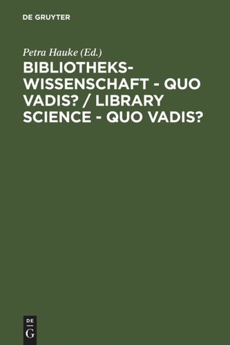 Bibliothekswissenschaft - quo vadis? / Library Science - quo vadis ?: Eine Disziplin zwischen Traditionen und Visionen: Programme - Modelle - Forschungsaufgaben / A Discipline between Challenges and Opportunities: Programs - Models - Research Assignments