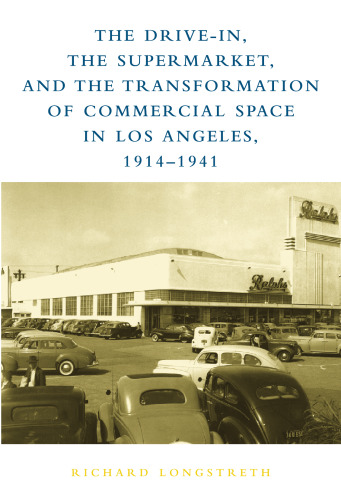 The Drive-In, the Supermarket, and the Transformation of Commercial Space in Los Angeles, 1914-1941