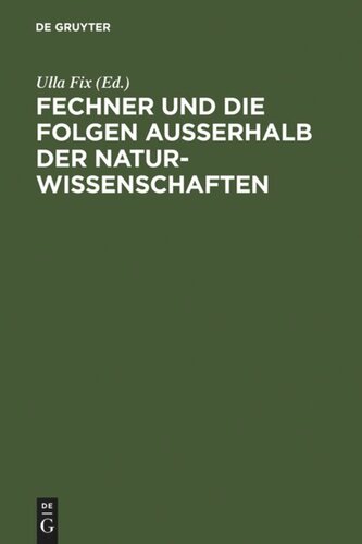 Fechner und die Folgen außerhalb der Naturwissenschaften: Interdisziplinäres Kolloquium zum 200. Geburtstag Gustav Theodor Fechners