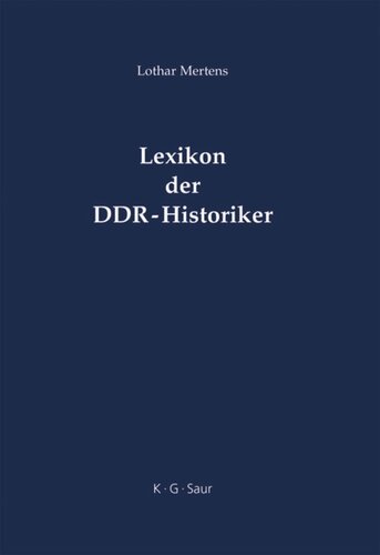Lexikon der DDR-Historiker: Biographien und Bibliographien zu den Geschichtswissenschaftlern aus der Deutschen Demokratischen Republik