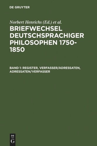 Briefwechsel deutschsprachiger Philosophen 1750–1850: Band 1: Register, Verfasser/Adressaten, Adressaten/Verfasser – Band 2: Nachweise, Briefe, Briefsammlungen