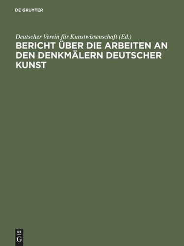 Bericht über die Arbeiten an den Denkmälern deutscher Kunst: 1