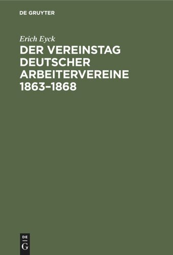 Der Vereinstag deutscher Arbeitervereine 1863–1868: Ein Beitrag zur Entstehungsgeschichte der deutschen Arbeiterbewegung