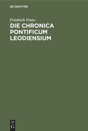 Die Chronica pontificum Leodiensium: Eine verlorene Quellenschrift des XIII. Jahrhunderts. Nebst einer Probe der Wiederherstellung
