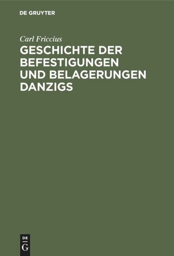 Geschichte der Befestigungen und Belagerungen Danzigs: Mit besonderer Rücksicht auf die Ostpreußische Landwehr, welche in den Jahren 1813–1814 vor Danzig stand