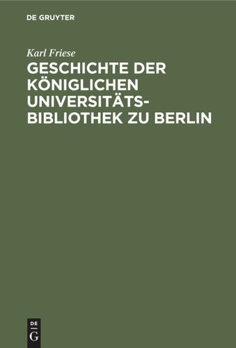 Geschichte der Königlichen Universitäts-Bibliothek zu Berlin