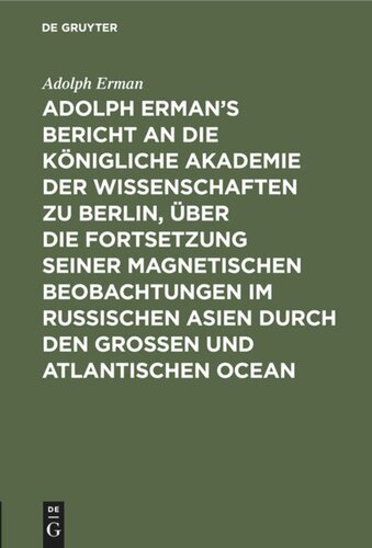 Adolph Erman’s Bericht an die Königliche Akademie der Wissenschaften zu Berlin, über die Fortsetzung seiner magnetischen Beobachtungen im russischen Asien durch den großen und atlantischen Ocean: Geschrieben im April und Mai 1830 auf dem atlantischen Ocean zwischen Kap Horn und Rio de Janeiro, und in Rio; nebst einer magnetischen Karte