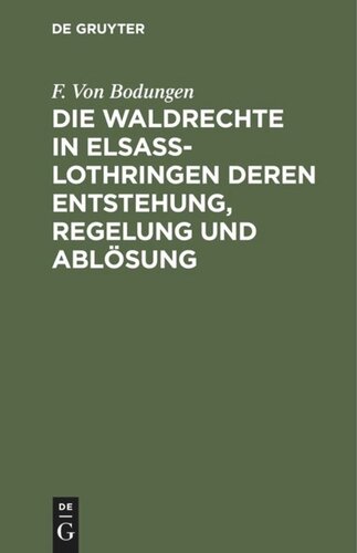 Die Waldrechte in Elsaß-Lothringen deren Entstehung, Regelung und Ablösung