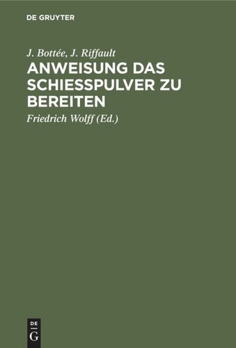 Anweisung das Schießpulver zu bereiten: Enthaltend die Gewinnung und das Raffiniren des Salpeters, die Bereitung der Kohle, Reinigungs des Schweffels, Bereitung des Schießpulvers nach den bewährtesten Methoden, verschiedene Verbesserungen deren diese Bereitungsart fähig scheint