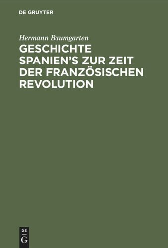 Geschichte Spanien's zur Zeit der französischen Revolution: Mit einer Einleitung über die innere Entwicklung Spaniens im achtzehnten Jahrhundert