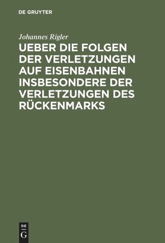 Ueber die Folgen der Verletzungen auf Eisenbahnen insbesondere der Verletzungen des Rückenmarks: Mit Hinblick auf das Haftpflichtgesetz