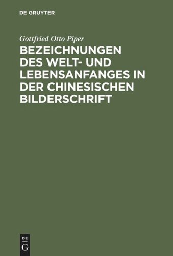 Bezeichnungen des Welt- und Lebensanfanges in der Chinesischen Bilderschrift