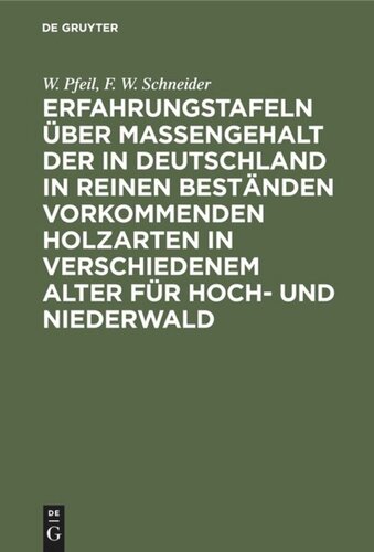 Erfahrungstafeln über Massengehalt der in Deutschland in reinen Beständen vorkommenden Holzarten in verschiedenem Alter für Hoch- und Niederwald: Mit Angabe des Nutzungsprocents, des Durchschnittszuwachses und Werthnutzungsprocents