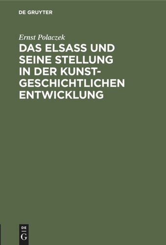 Das Elsaß und seine Stellung in der kunstgeschichtlichen Entwicklung: Ein Vortrag, gehalten am 26. Oktober 1905 in der Ausstellung der Denkmalpflege in Straßburg
