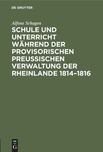Schule und Unterricht während der provisorischen preussischen Verwaltung der Rheinlande 1814–1816: Mit besonderer Berücksichtigung der Tätigkeit von Josef Görres als Direktor des öffentlichen Unterrichts