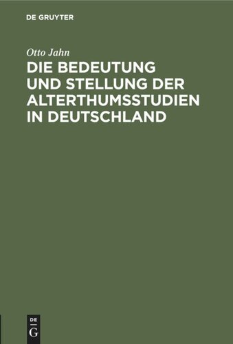 Die Bedeutung und Stellung der Alterthumsstudien in Deutschland: Eine Rede bei der Übergabe des Rectorats am 15. October 1859 in der Aula zu Bonn gehalten