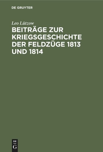 Beiträge zur Kriegsgeschichte der Feldzüge 1813 und 1814: Von einem Offizier der alliierten Armee