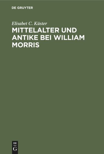 Mittelalter und Antike bei William Morris: Ein Beitrag zur Geschichte des Mediaevalismus in England