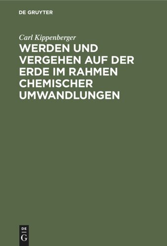 Werden und Vergehen auf der Erde im Rahmen chemischer Umwandlungen: Für Studierende aller Fakultäten und gebildete Laien
