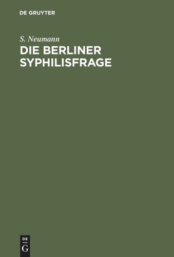 Die Berliner Syphilisfrage: Ein Beitrag zur öffentlichen Gesundheitspflege Berlins; mit drei statistische Tabellen