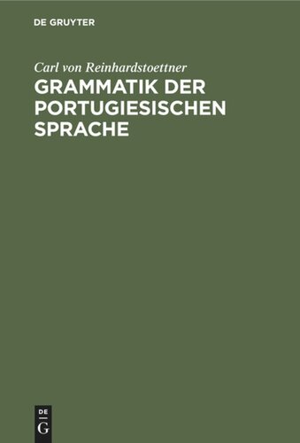 Grammatik der portugiesischen Sprache: Auf Grundlage des Lateinischen und der romanischen Sprachvergleichung