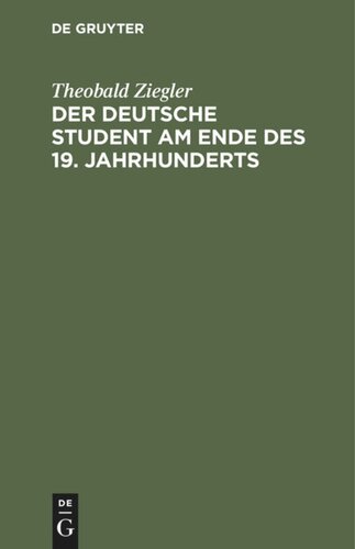 Der deutsche Student am Ende des 19. Jahrhunderts: Vorlesungen gehalten im Wintersemester 1894/95  an der Kaiser-Wilhelms-Universität zu Straßburg