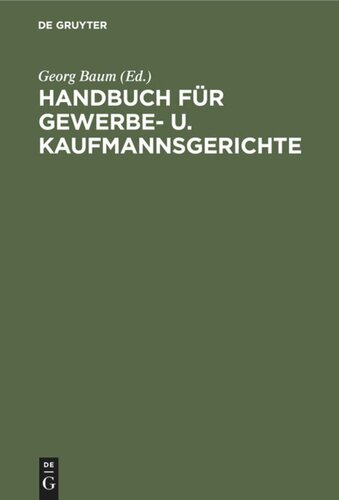 Handbuch für Gewerbe- u. Kaufmannsgerichte: Fortsetzung des Handbuchs für Gewerbegerichte. Unter Benutzung des Archivs des Verbandes deutscher Gewerbe- und Kaufmannsgerichte