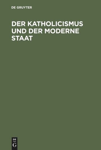 Der Katholicismus und der moderne Staat: Andeutungen zur richtigern Würdigung ihres gegenseitigen Verhältnisses, namentlich in Deutschland und Italien