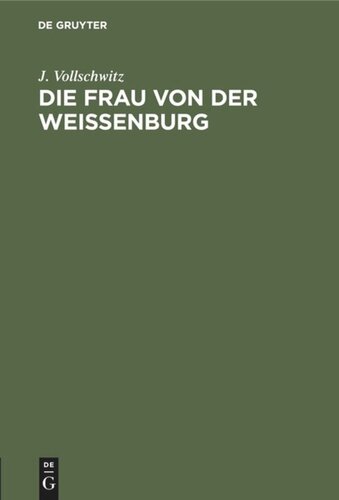 Die Frau von der Weißenburg: Das Lied und die Sage. Inaugural-Dissertation zur Erlangung der Doktorwürde einer hohen philisophischen Fakultät der Keiser Wilherlms-Universität zu Straßburg