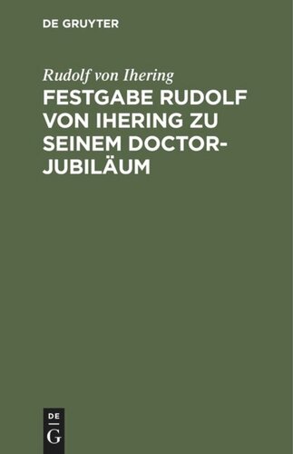 Festgabe Rudolf von Ihering zu seinem Doctor-Jubiläum: Überreicht von der Rechts- und Staatswissenschaftlichen Fakultät zu Strassburg