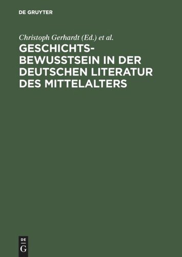 Geschichtsbewußtsein in der deutschen Literatur des Mittelalters: Tübinger Colloquium 1983