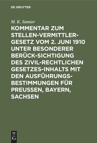 Kommentar zum Stellenvermittlergesetz vom 2. Juni 1910 unter besonderer Berücksichtigung des zivilrechtlichen Gesetzesinhalts mit den Ausführungsbestimmungen für Preußen, Bayern, Sachsen