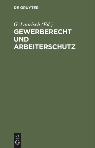 Gewerberecht und Arbeiterschutz: Führer für Arbeitgeber und Arbeiter durch die Gewerbe- und Arbeiterschutzgesetze