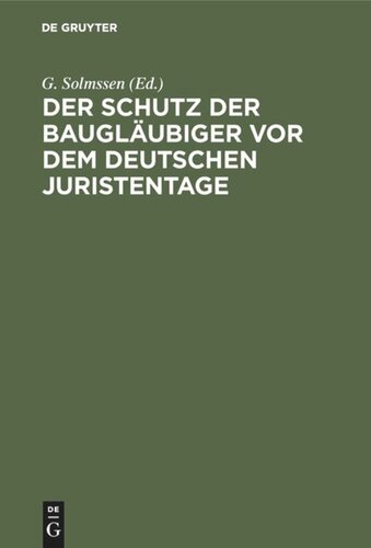 Der Schutz der Baugläubiger vor dem Deutschen Juristentage: Abdruck der dem XXVI. Deutschen Juristentage erstattaten Gutachten und des stenographischen Berichtes der Verhandlungen vom 10. und 12. September 1902