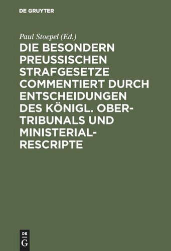 Die besondern Preussischen Strafgesetze commentiert durch Entscheidungen des Königl. Ober-Tribunals und Ministerial-Rescripte: Eine Sammlung für den Handgebrauch