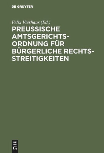 Preußische Amtsgerichtsordnung für bürgerliche Rechtsstreitigkeiten: Zusammenstellung der auf den amtsgerichtlichen Civilprozeß bezüglichen in Preußen geltenden Vorschriften