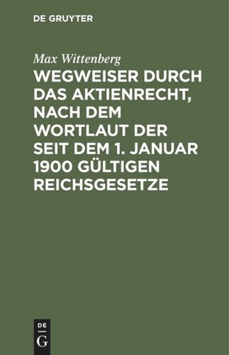 Wegweiser durch das Aktienrecht, nach dem Wortlaut der seit dem 1. Januar 1900 gültigen Reichsgesetze