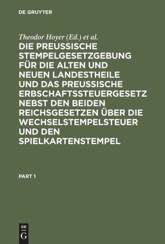 Die Preussische Stempelgesetzgebung für die alten und neuen Landestheile und das Preußische Erbschaftssteuergesetz nebst den beiden Reichsgesetzen über die Wechselstempelsteuer und den Spielkartenstempel: Kommentar für den praktischen Gebrauch