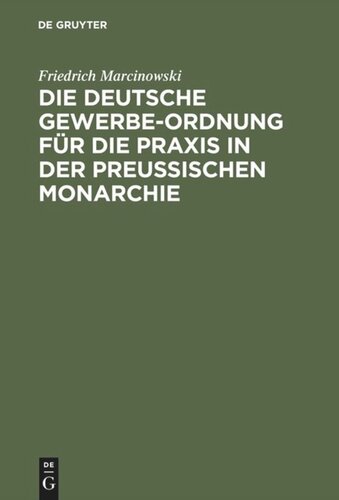 Die deutsche Gewerbe-Ordnung für die Praxis in der preußischen Monarchie: Mit Kommentar und einem Anhange