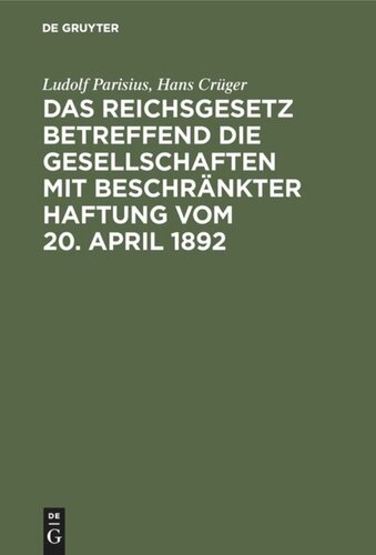 Das Reichsgesetz betreffend die Gesellschaften mit beschränkter Haftung vom 20. April 1892: Systematische Darstellung und Kommentar nebst Entwürfen von Gesellschaftsverträgen und praktischer Anleitung für die Registerführg