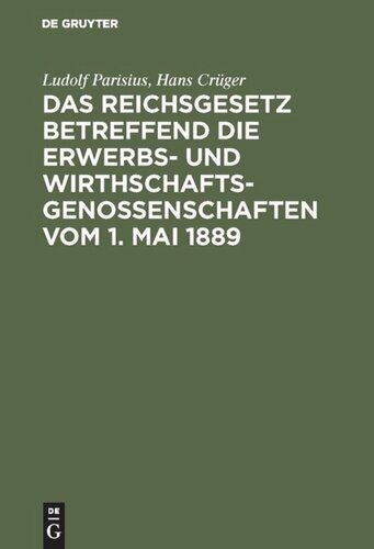 Das Reichsgesetz betreffend die Erwerbs- und Wirthschaftsgenossenschaften vom 1. Mai 1889: Kommentar zum praktischen Gebrauch für Juristen und Genossenschaften