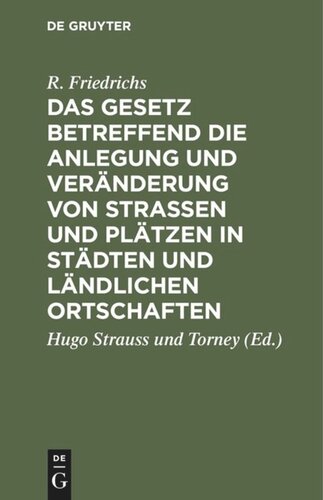 Das Gesetz betreffend die Anlegung und Veränderung von Straßen und Plätzen in Städten und ländlichen Ortschaften: vom 2. Juli 1875