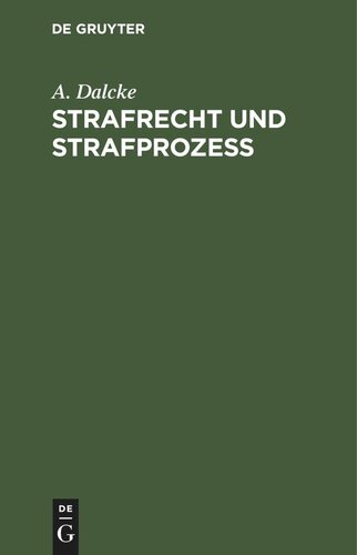 Strafrecht und Strafprozeß: Eine Sammlung der wichtigsten, das Strafrecht und das Strafverfahren betreffenden Gesetze. Zum Handgebrauch für den preussischen Praktiker
