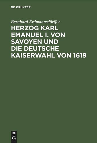 Herzog Karl Emanuel I. von Savoyen und die deutsche Kaiserwahl von 1619: Ein Beitrag zur Vorgeschichte des dreissigjährigen Krieges